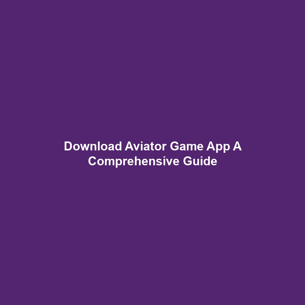 Download Aviator Game App A Comprehensive Guide