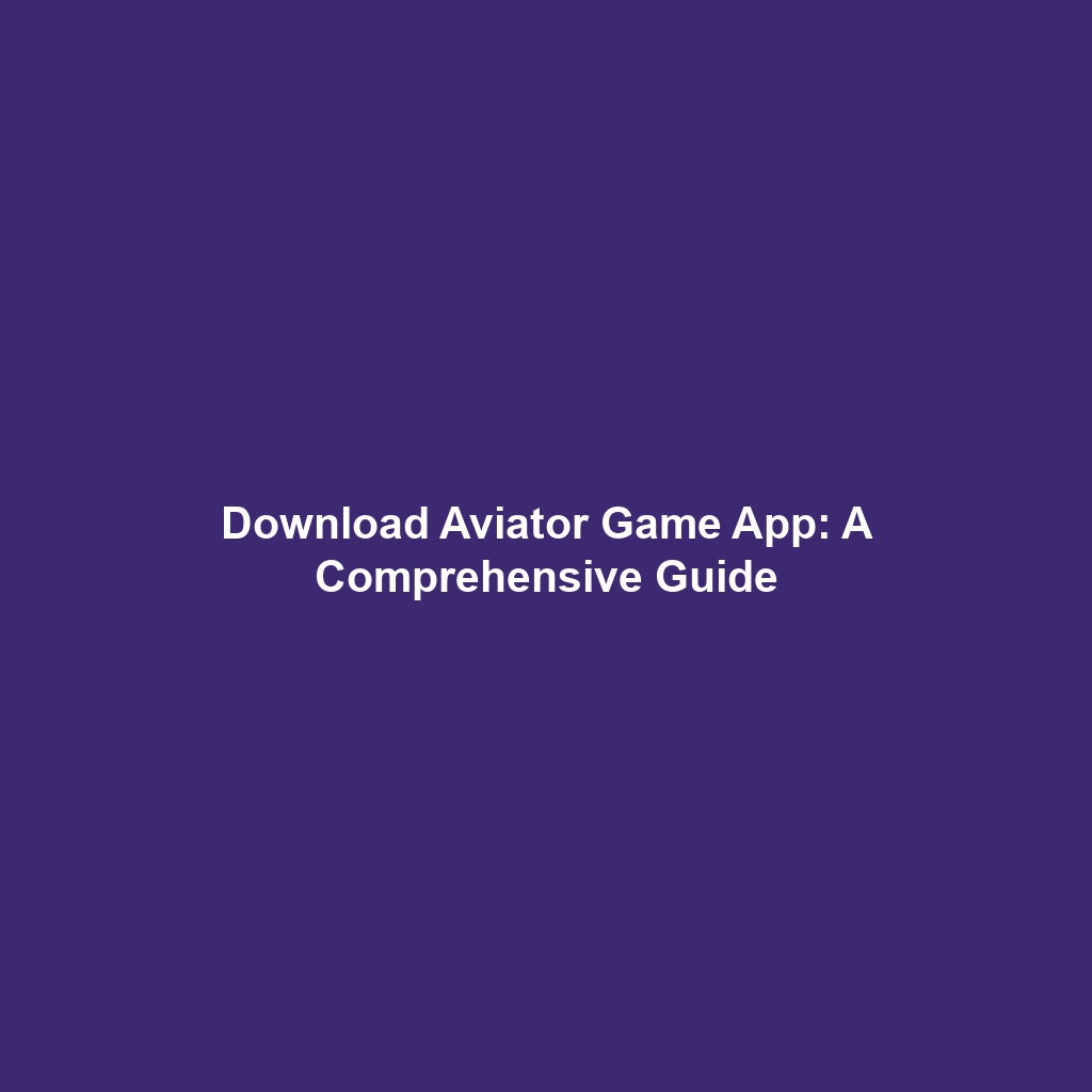 Download Aviator Game App: A Comprehensive Guide